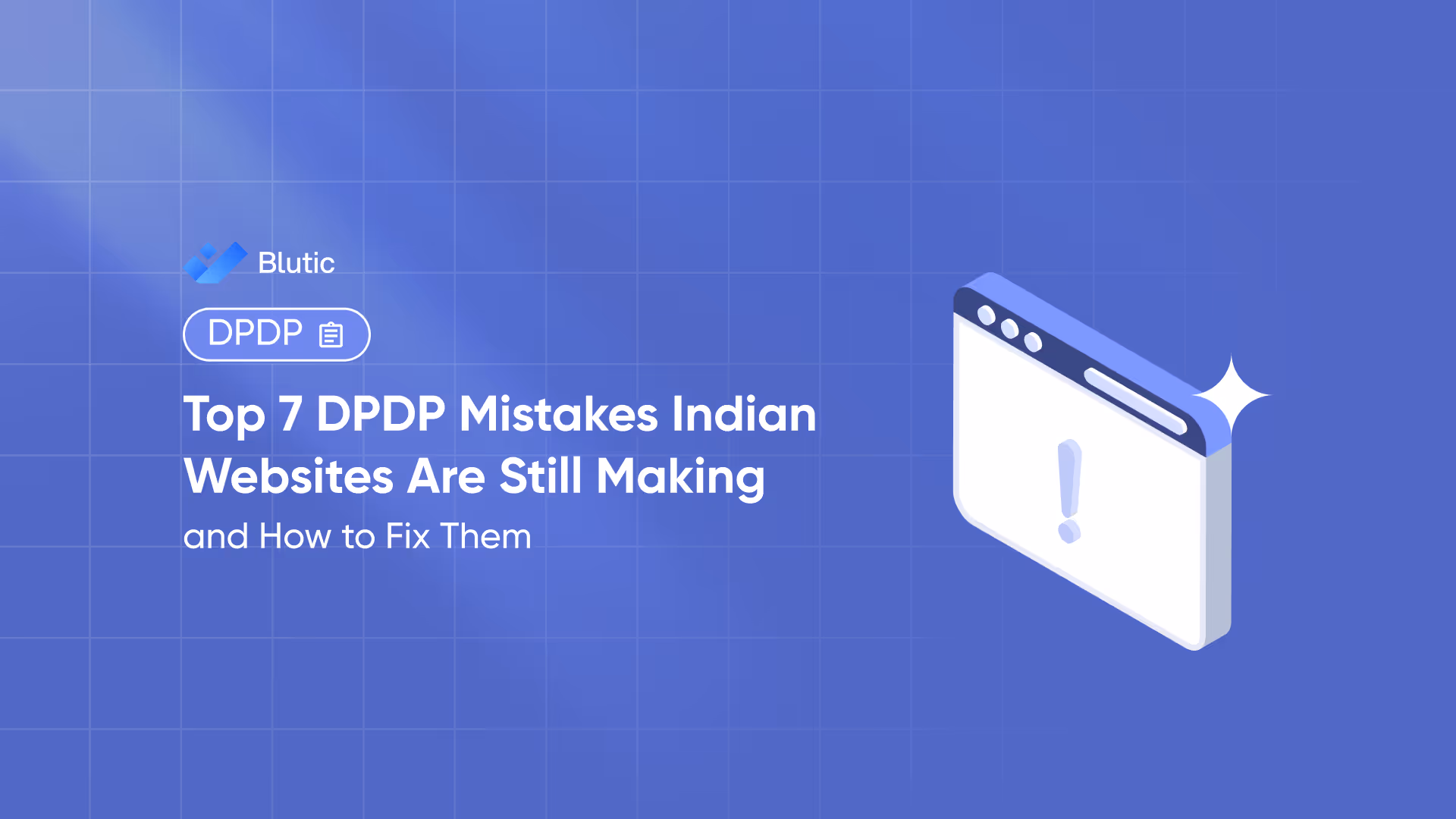 Blutic | Top 7 DPDP Mistakes Indian Websites Are Still Making
