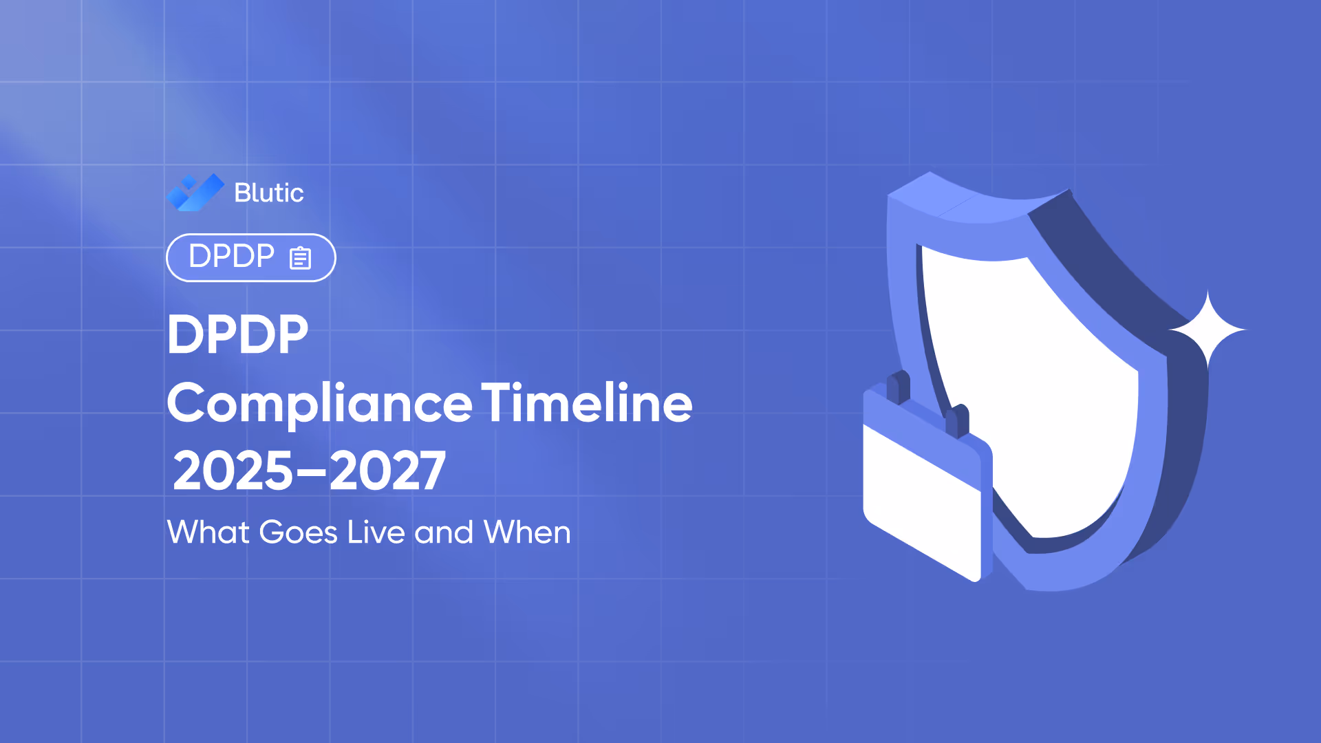 Blutic | DPDP Compliance Timeline 2025–2027: What Goes Live and When 