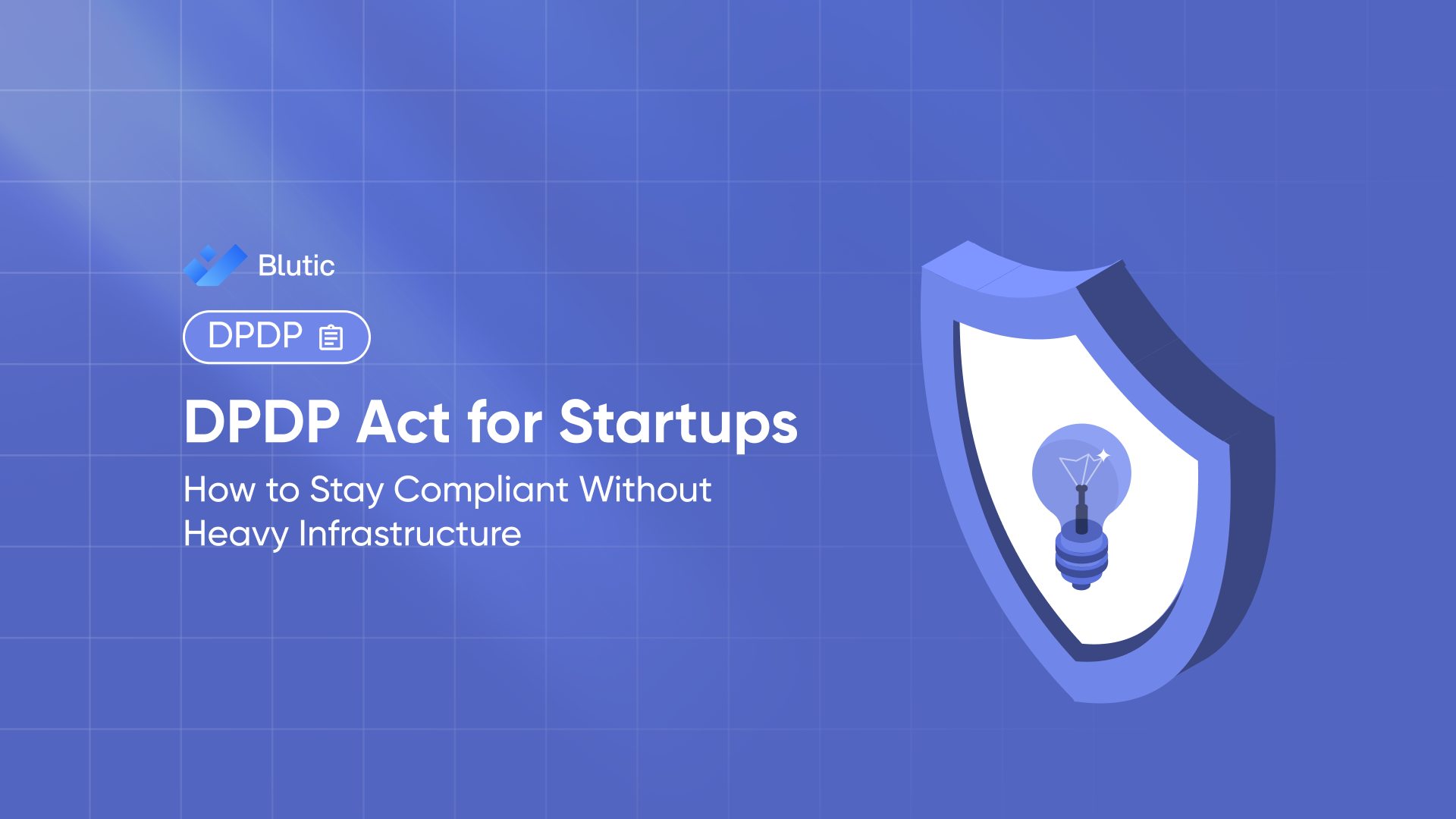 DPDP Act for Startups: How to Stay Compliant Without Heavy Infrastructure