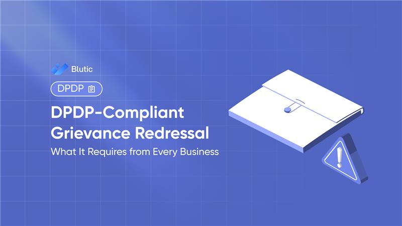 DPDP-Compliant Grievance Redressal: What It Requires from Every Business