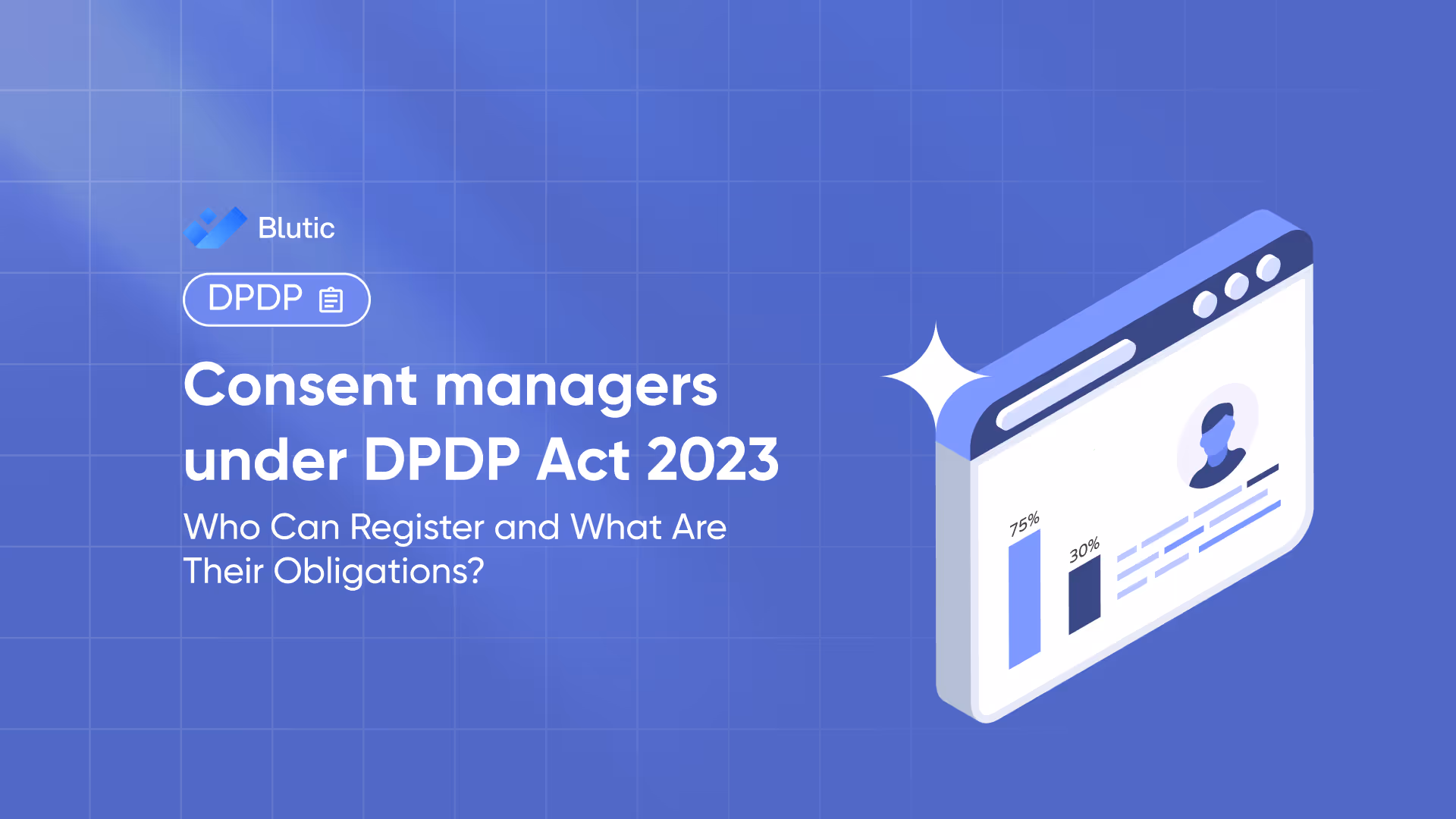 Blutic | Consent Managers Under Digital Personal Data Protection Act, 2023 (DPDP): Who Can Register and What Are Their Obligations? 