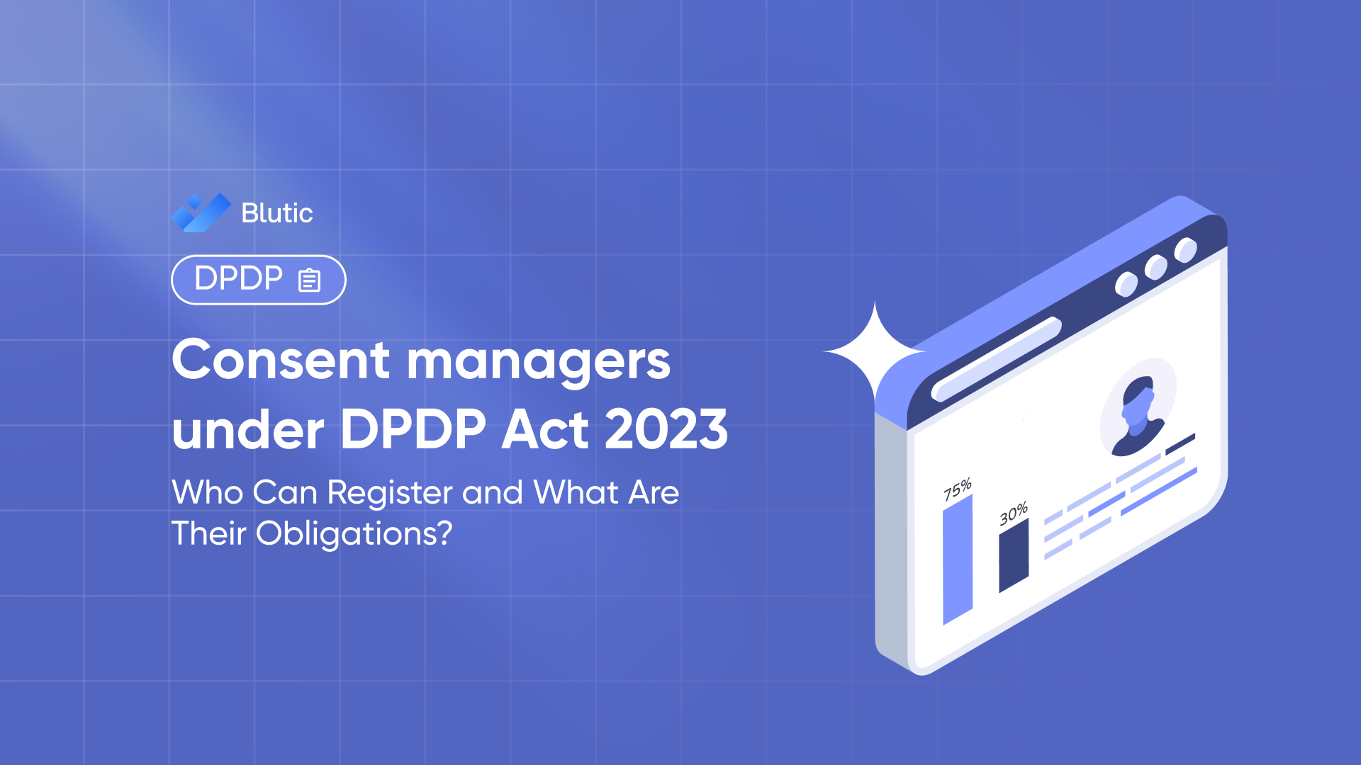 Consent Managers Under Digital Personal Data Protection Act, 2023 (DPDP): Who Can Register and What Are Their Obligations? 