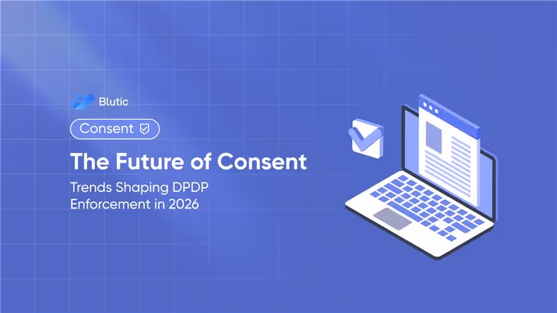 Blutic | The Future of Consent: Trends Shaping DPDP Enforcement in 2026