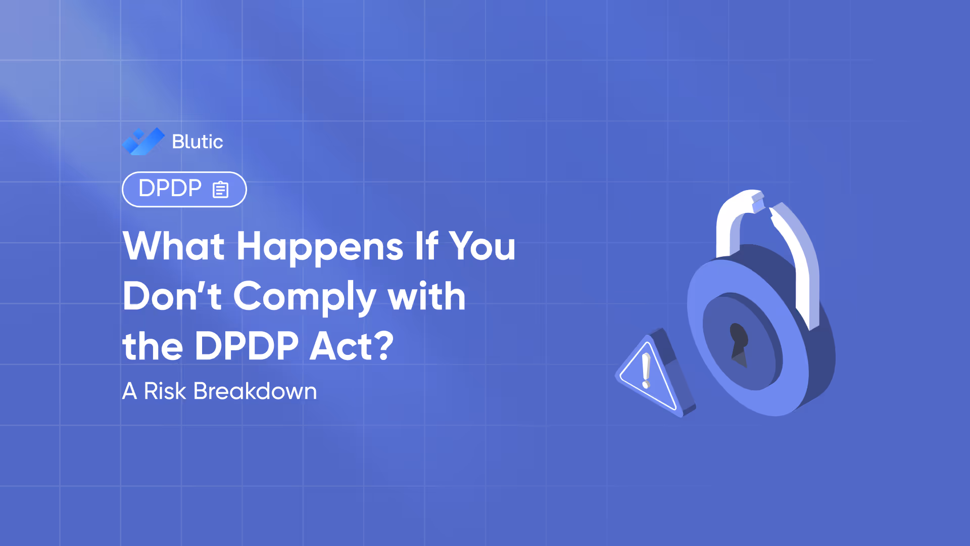 Blutic | What Happens If You Don’t Comply with the DPDP Act? A Risk Breakdown