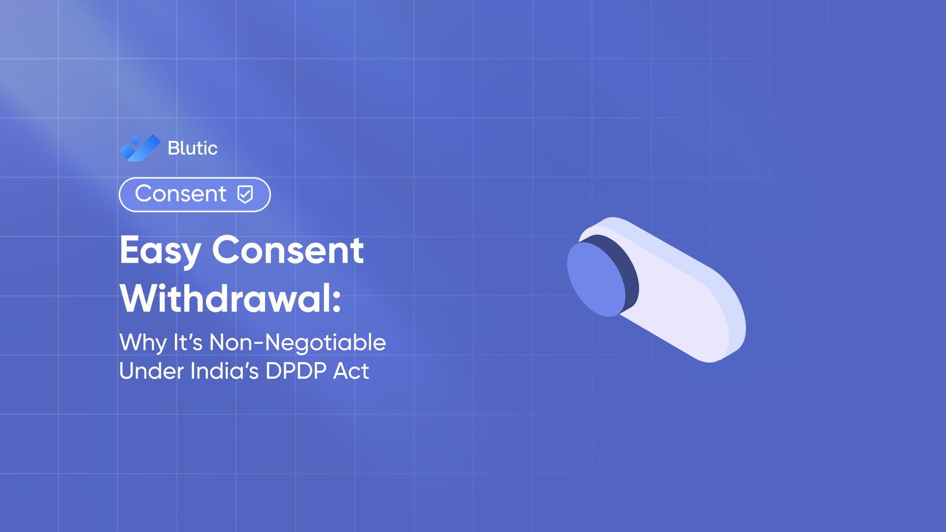 Easy Consent Withdrawal: Why It’s Non-Negotiable Under India’s DPDP Act 