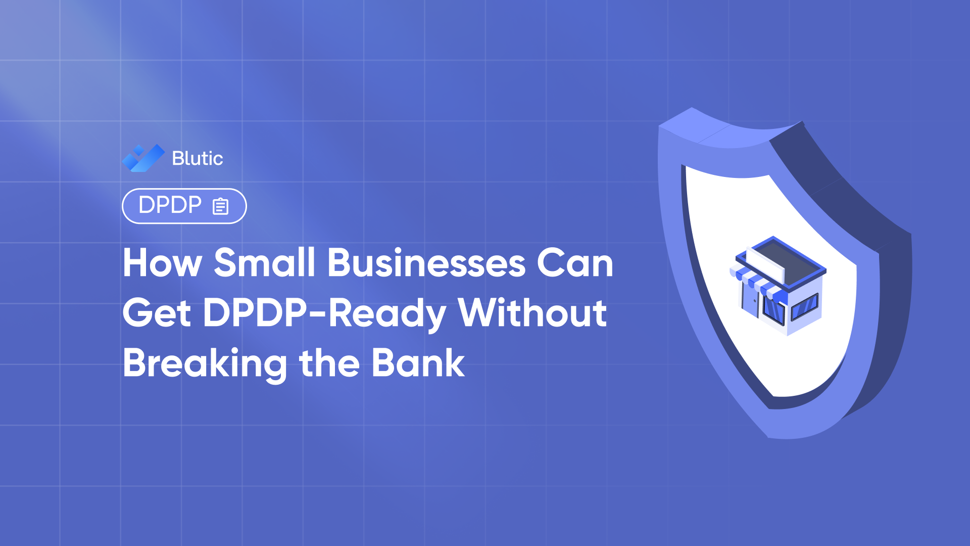 Blutic | How Small Businesses Can Get DPDP-Ready Without Breaking the Bank 