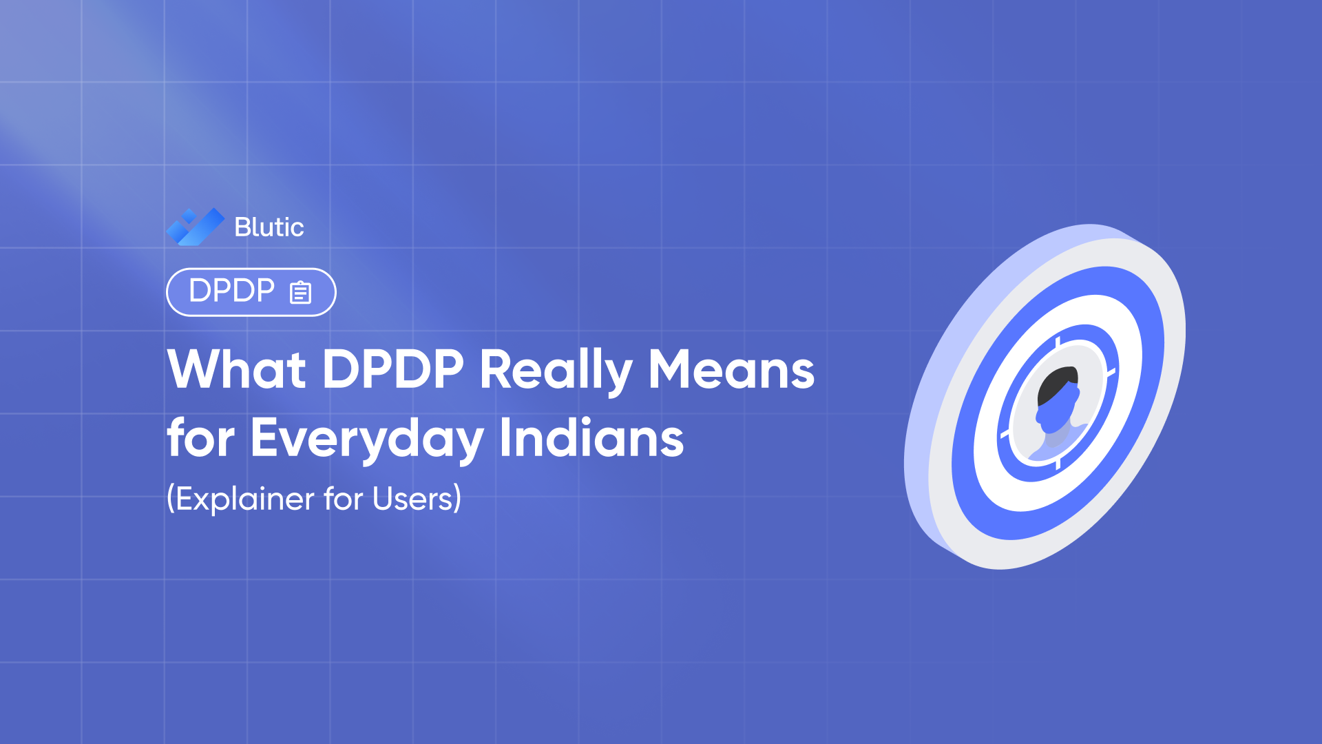Blutic | What DPDP Really Means for Everyday Indians (Explainer for Users) 