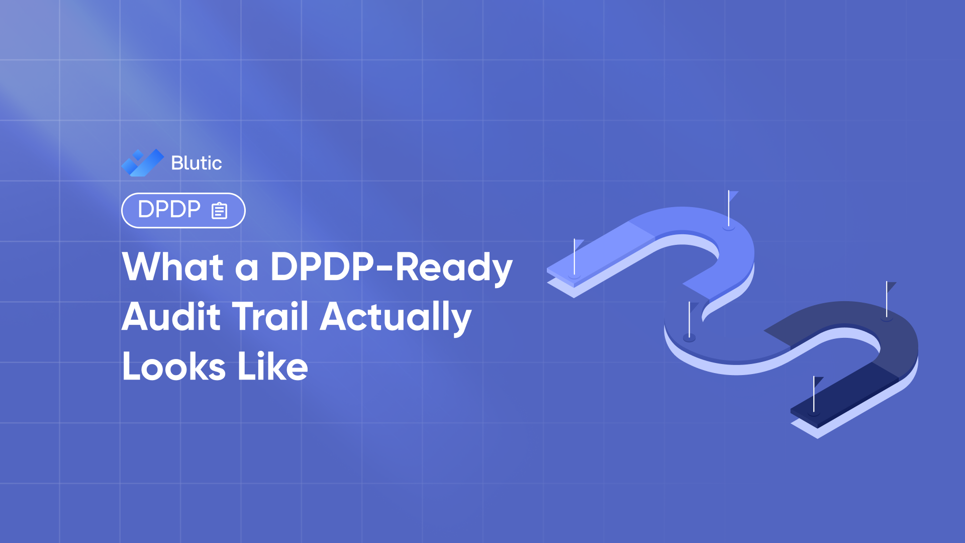 Blutic | What a DPDP-Ready Audit Trail Actually Looks Like | DPDP