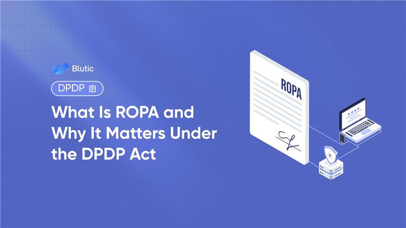 Blutic | What Is ROPA and Why It Matters Under the DPDP Act 
