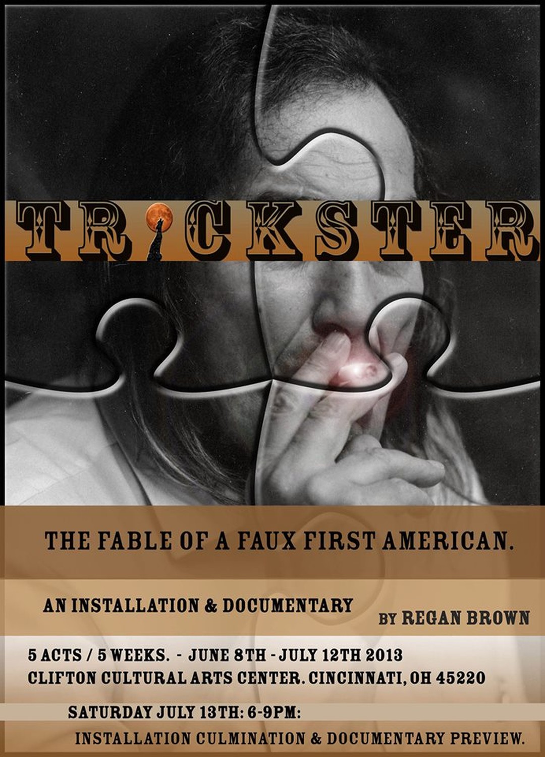 Exhibition poster for Regan Brown’s ‘Trickster: The Fable of a Faux First American,’ an installation and documentary at the Clifton Cultural Arts Center, Cincinnati, June–July 2013: the word TRICKSTER over a black-and-white jigsaw-puzzle portrait of a man with a finger to his lips.