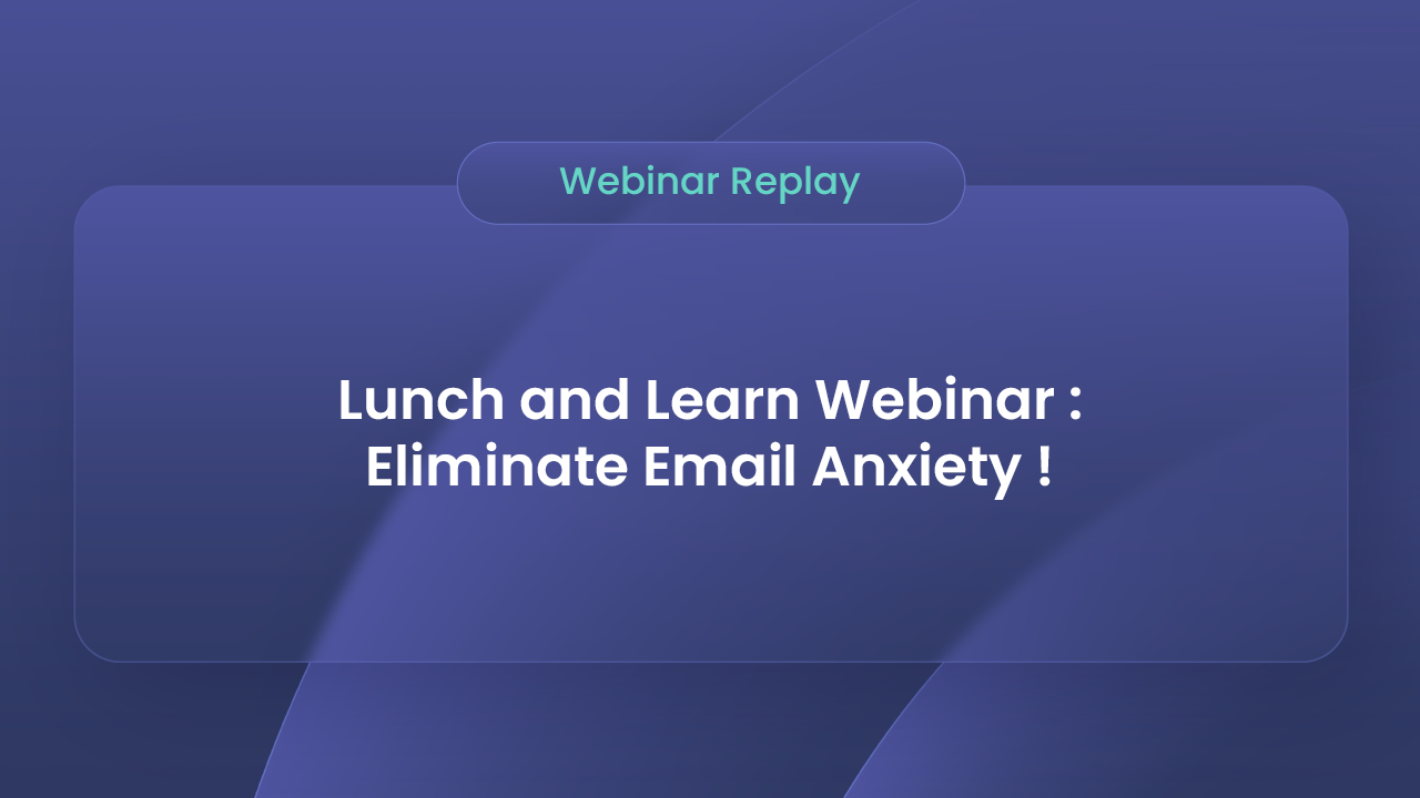 Lunch and Learn: Eliminate Email Anxiety Watch the webinar now.