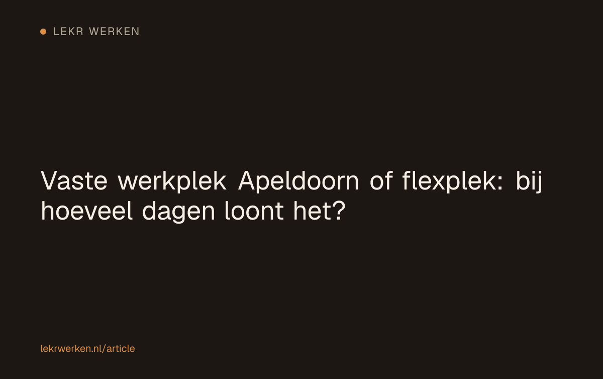 Vaste werkplek Apeldoorn of flexplek: bij hoeveel dagen loont het?