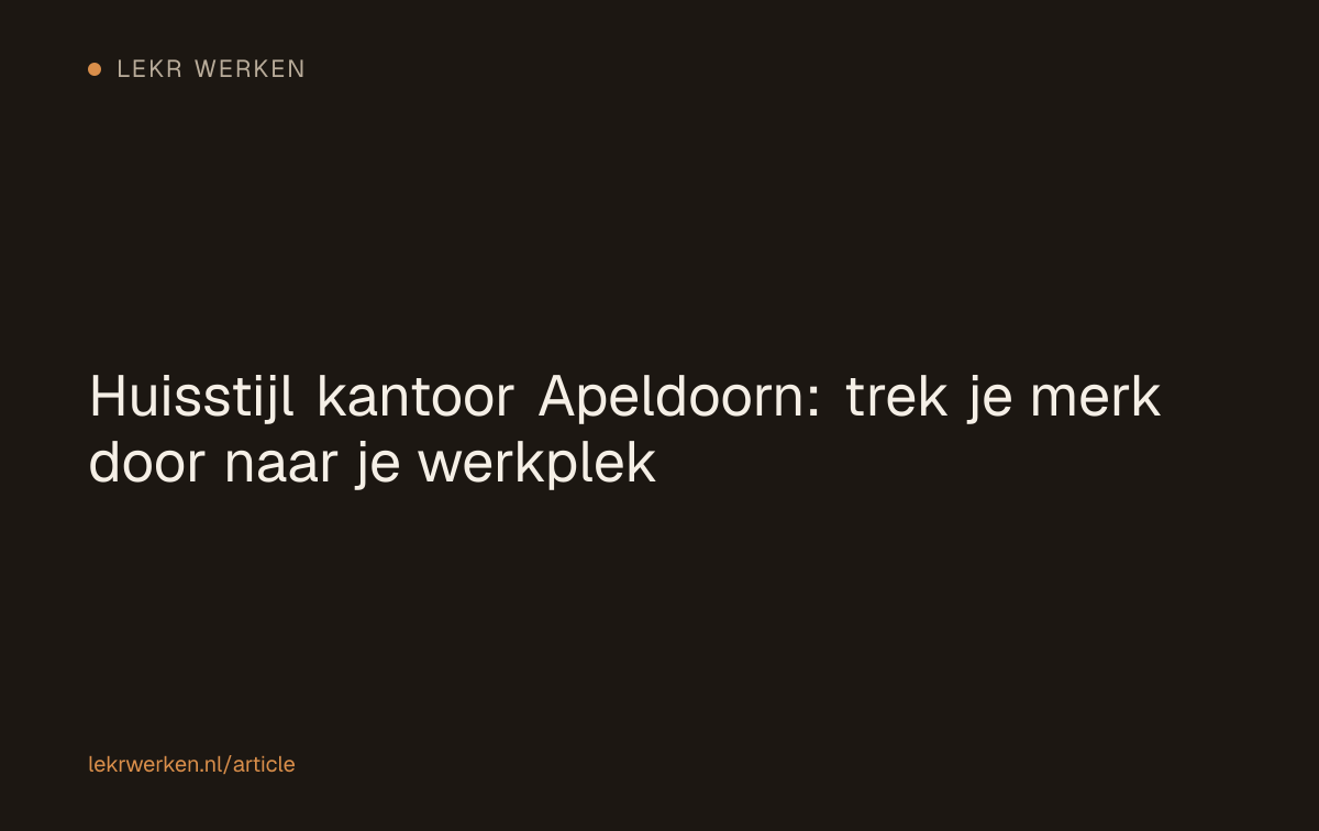 Huisstijl kantoor Apeldoorn: trek je merk door naar je werkplek