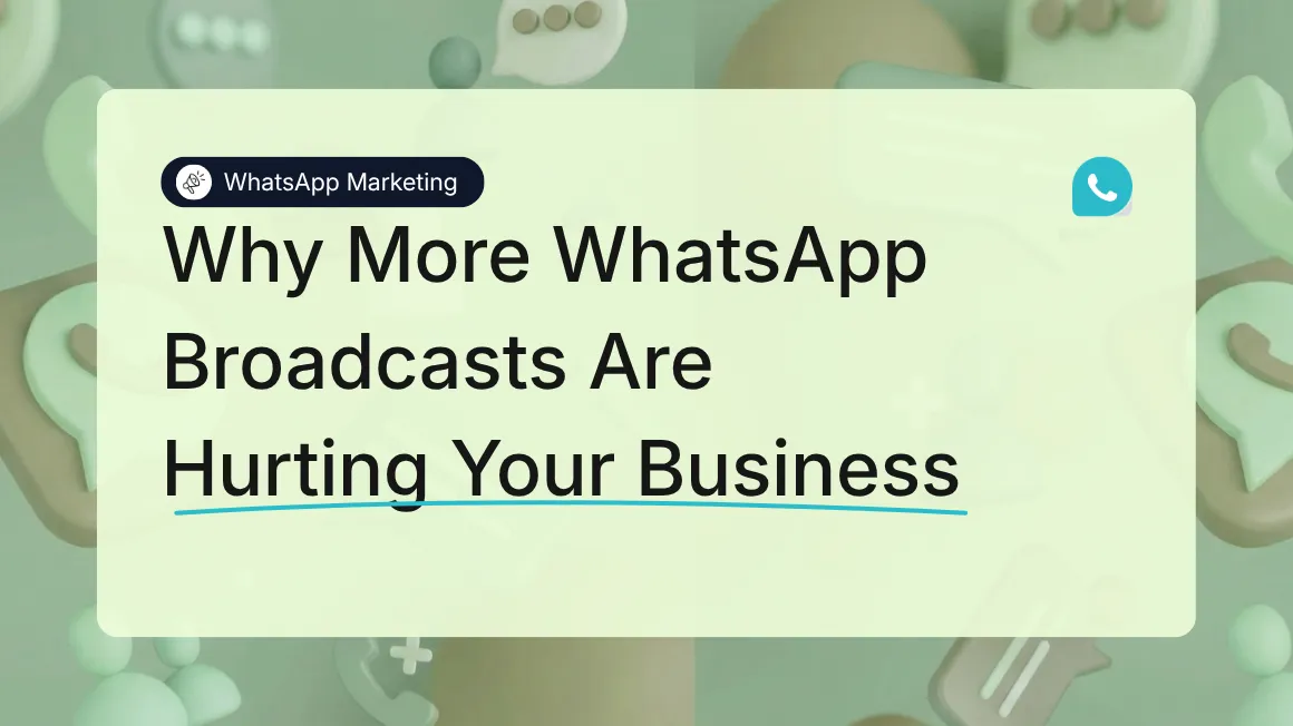 Why More WhatsApp Broadcasts Are Hurting Your Business