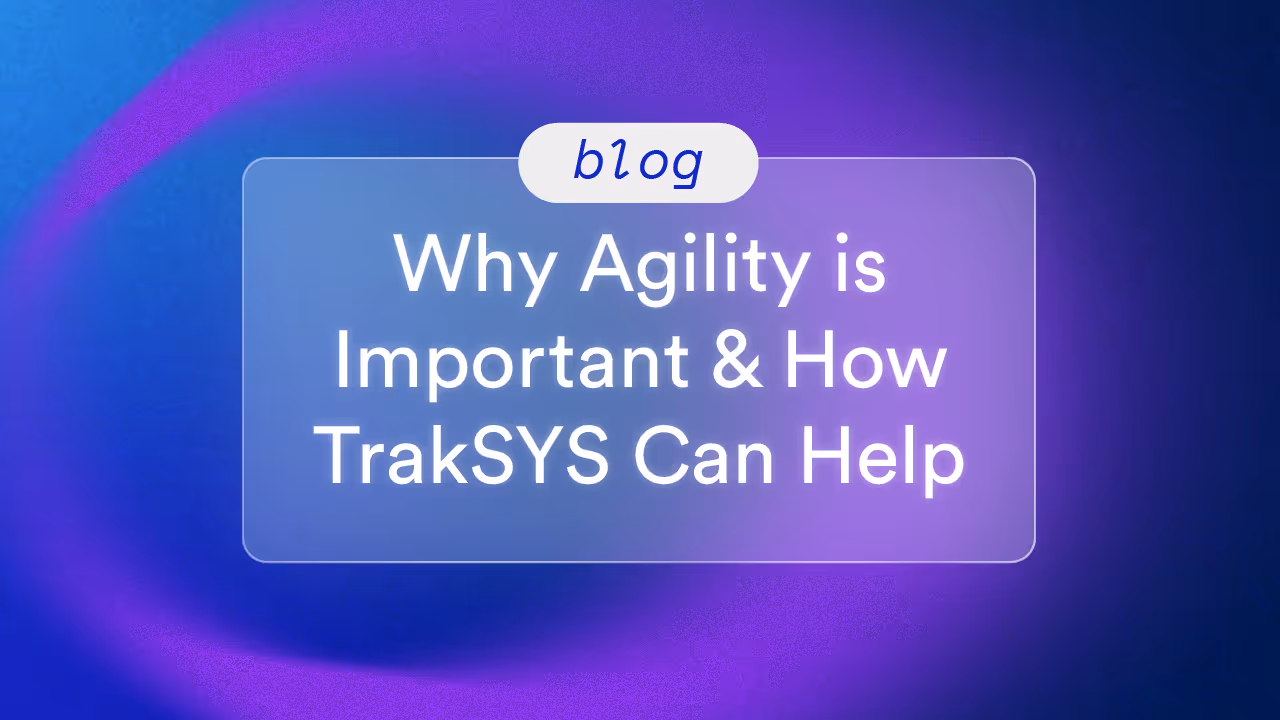 Why Agility is Important & How TrakSYS Can Help