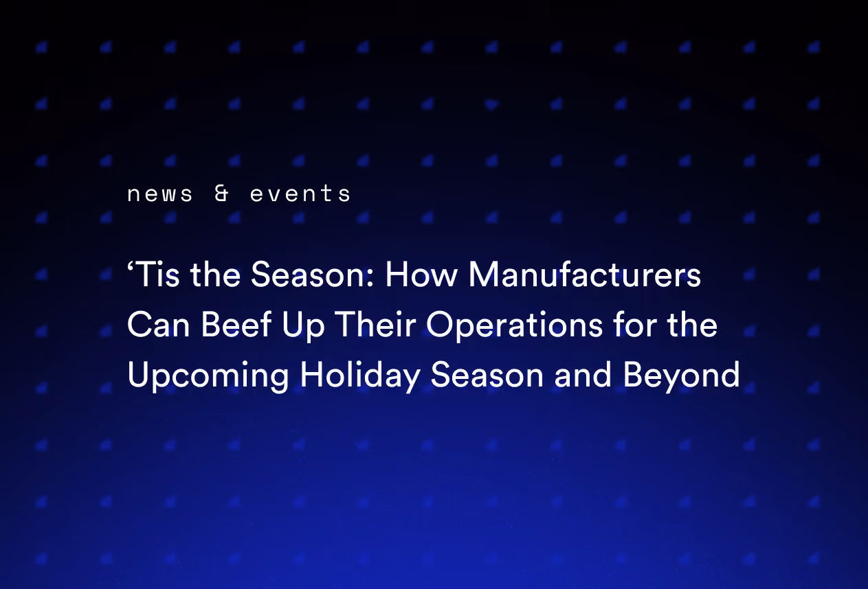 ‘Tis the Season: How Manufacturers Can Beef Up Their Operations for the Upcoming Holiday Season and Beyond