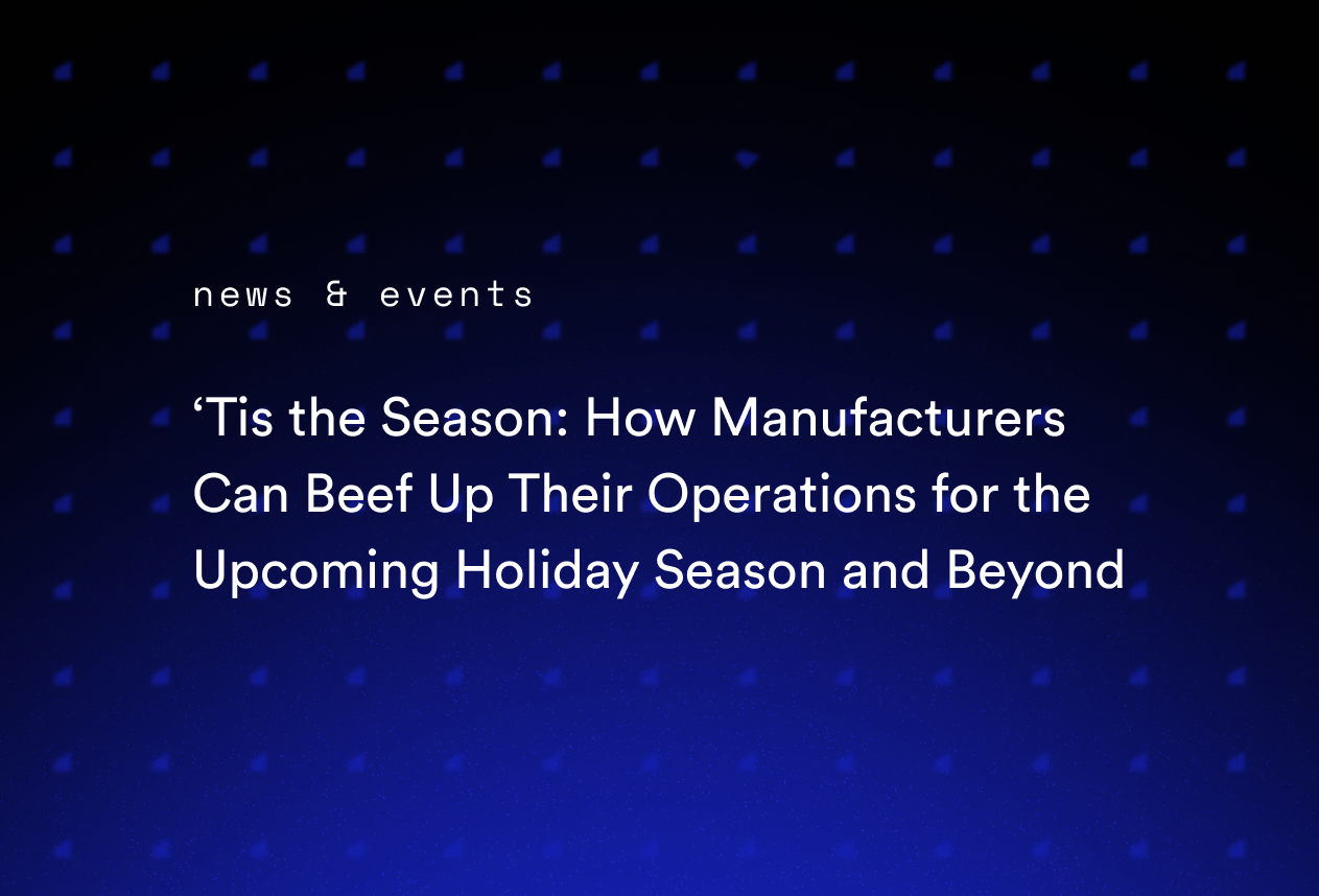 ‘Tis the Season: How Manufacturers Can Beef Up Their Operations for the Upcoming Holiday Season and Beyond