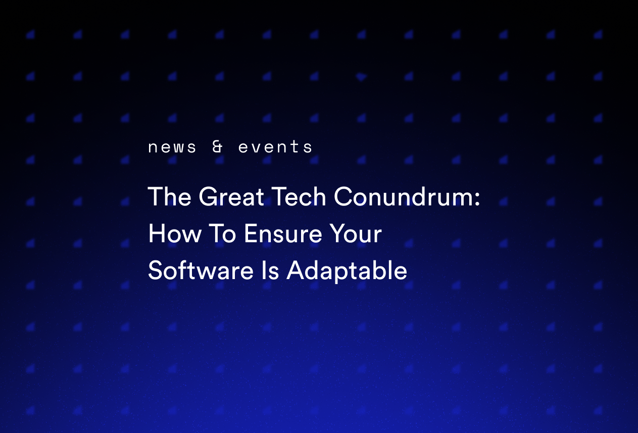 The Great Tech Conundrum: How To Ensure Your Software Is Adaptable
