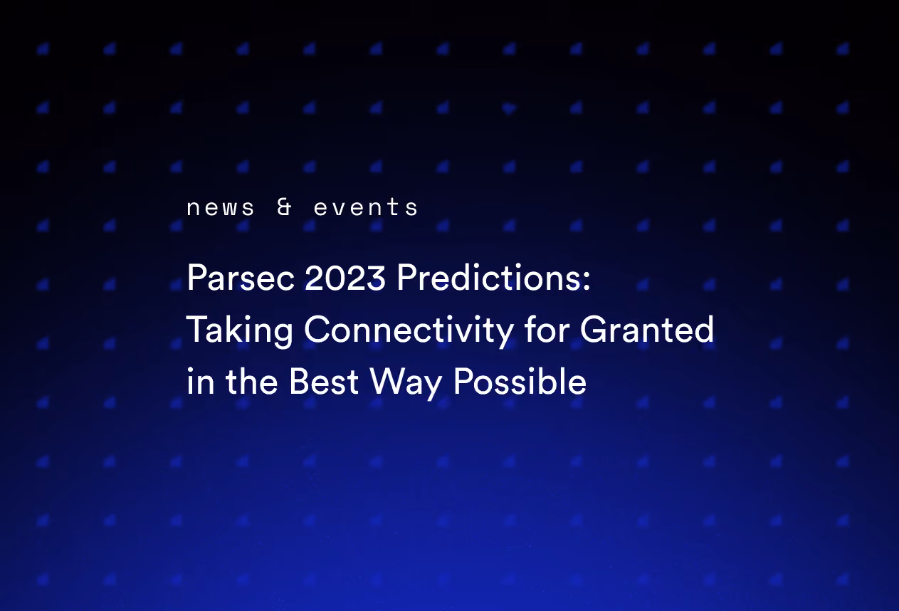 Parsec 2023 Predictions: Taking Connectivity for Granted in the Best Way Possible