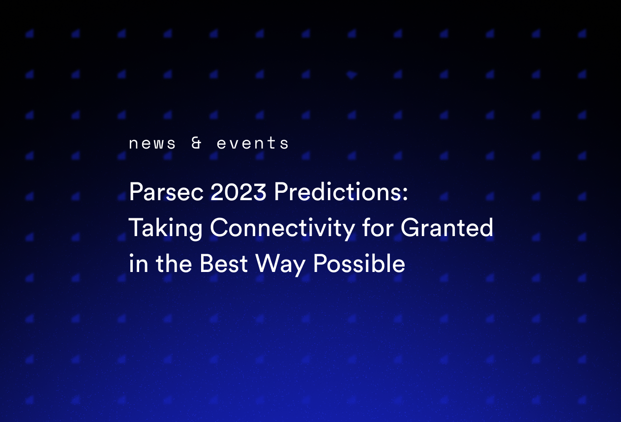 Parsec 2023 Predictions: Taking Connectivity for Granted in the Best Way Possible