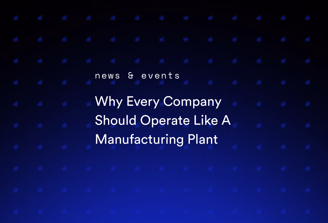 Why Every Company Should Operate Like A Manufacturing Plant