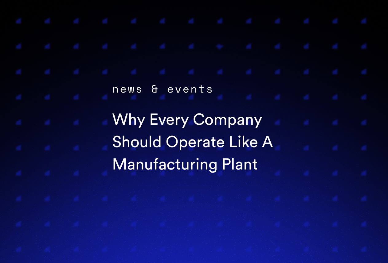 Why Every Company Should Operate Like A Manufacturing Plant