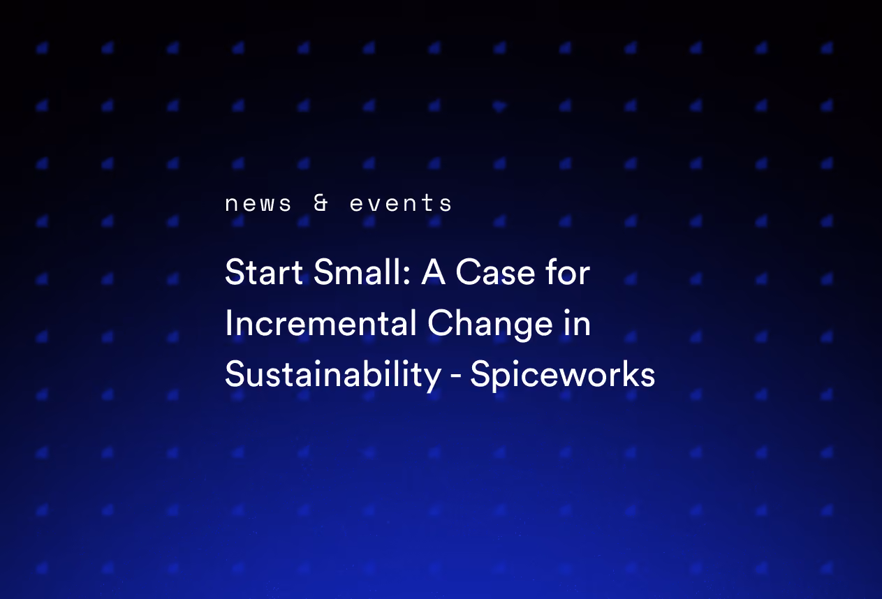 Start Small: A Case for Incremental Change in Sustainability - Spiceworks
