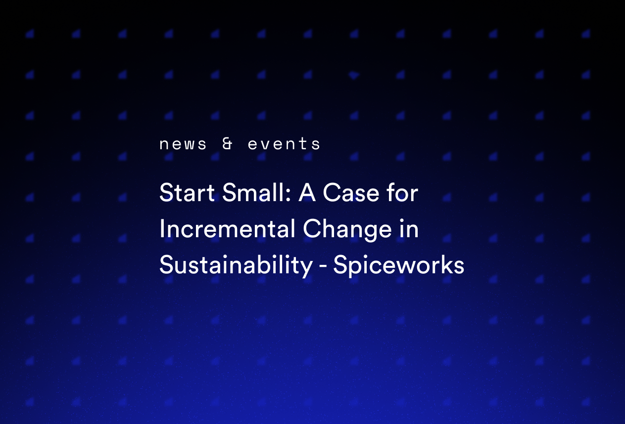 Start Small: A Case for Incremental Change in Sustainability - Spiceworks
