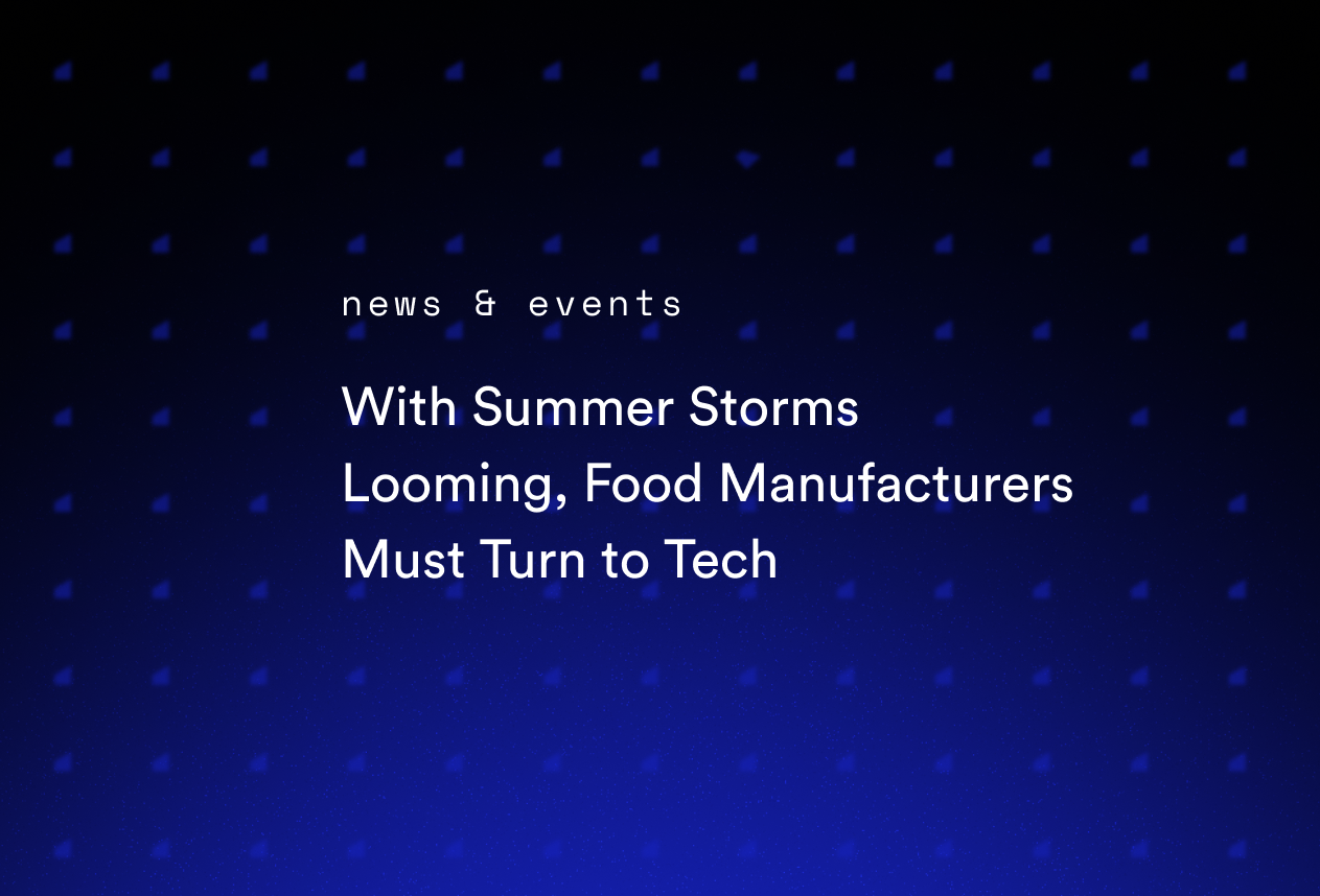With Summer Storms Looming, Food Manufacturers Must Turn to Tech