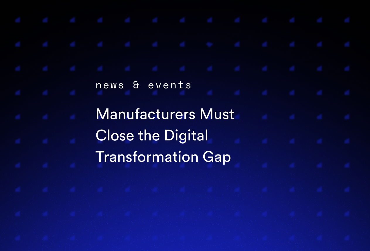 Manufacturers Must Close the Digital Transformation Gap