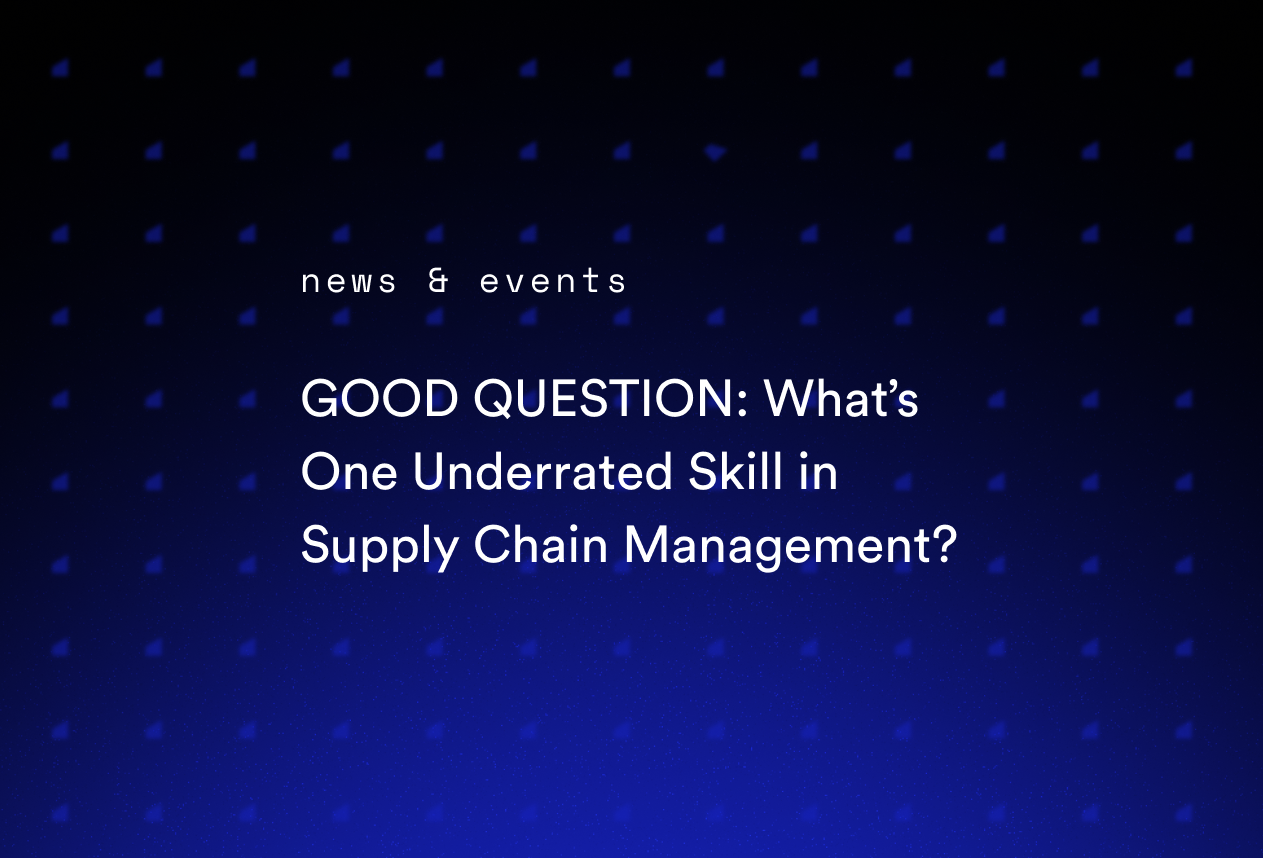 GOOD QUESTION: What’s One Underrated Skill in Supply Chain Management?