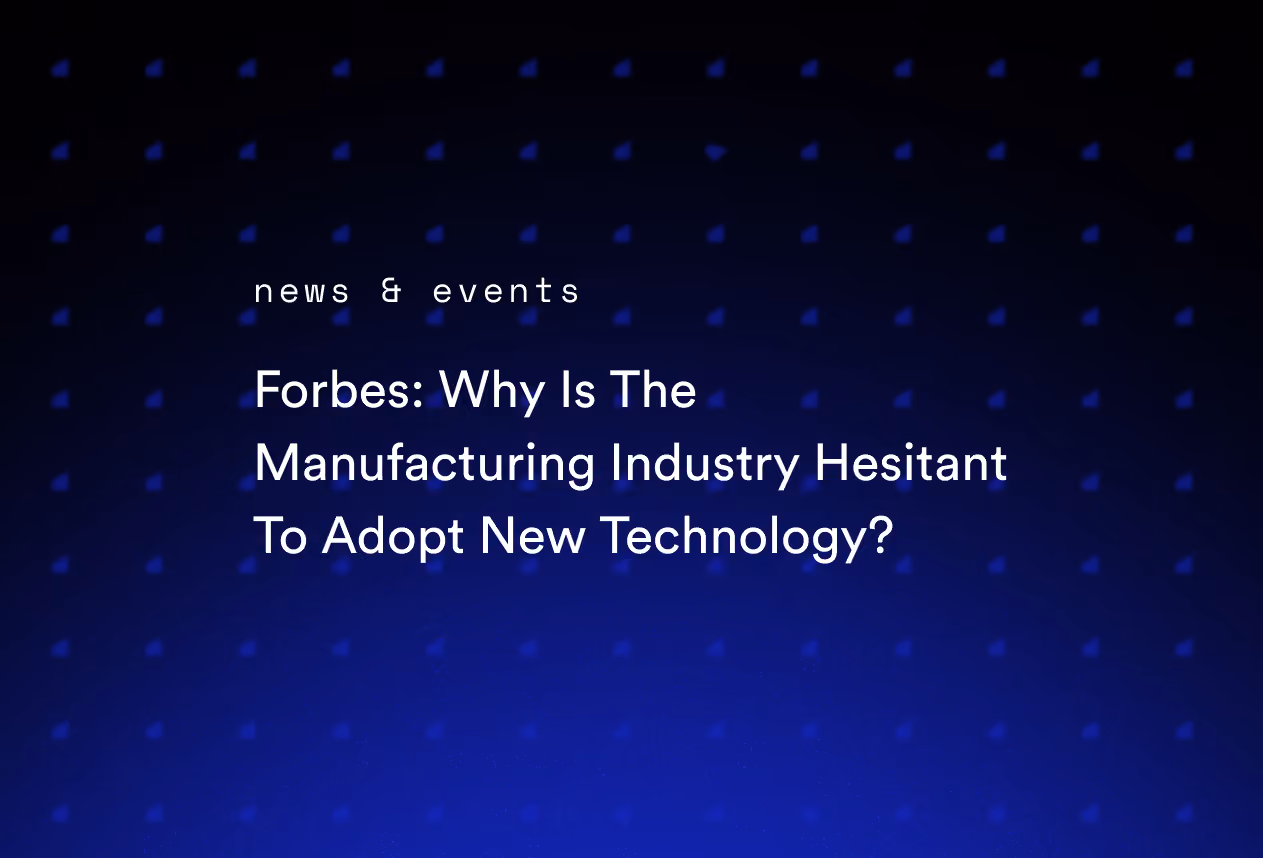 Forbes: Why Is The Manufacturing Industry Hesitant To Adopt New Technology?