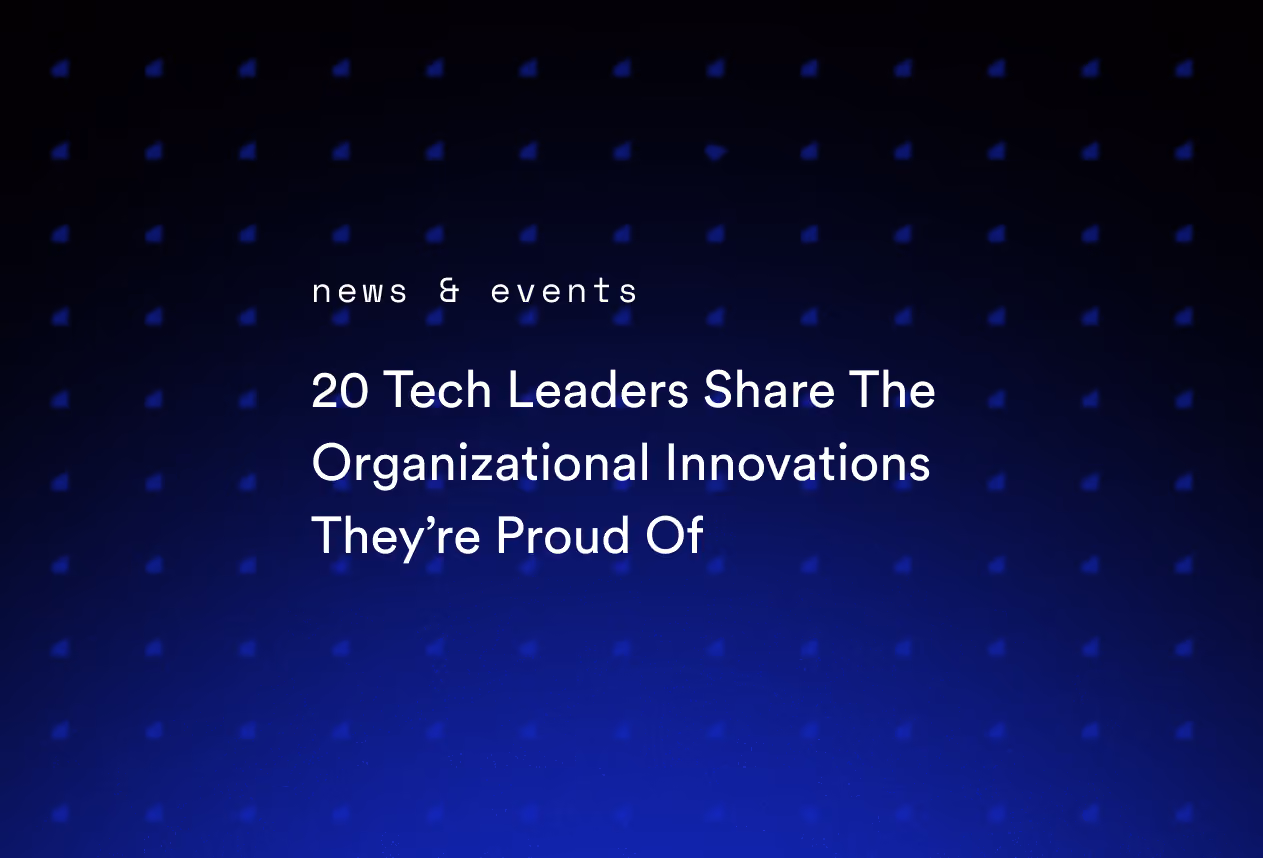 20 Tech Leaders Share The Organizational Innovations They’re Proud Of