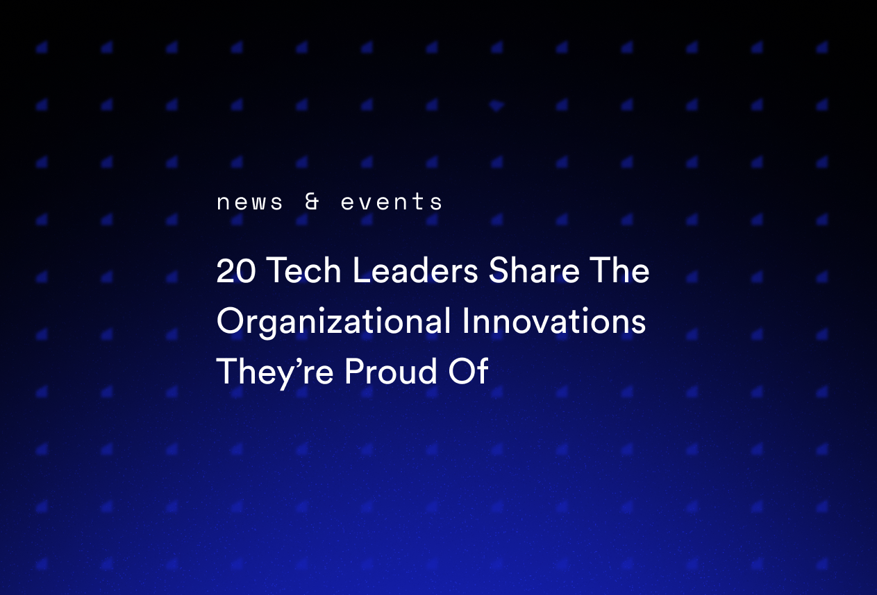 20 Tech Leaders Share The Organizational Innovations They’re Proud Of