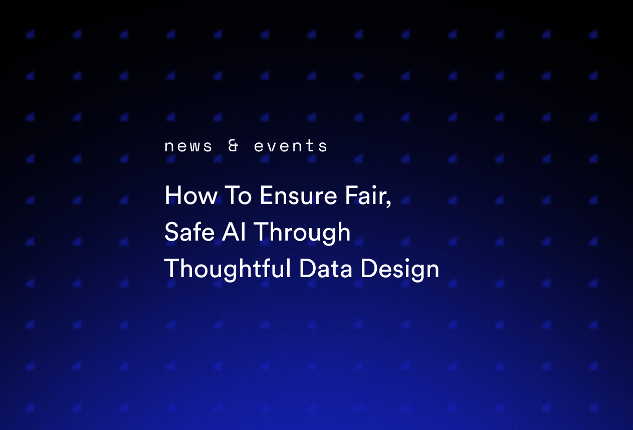 How To Ensure Fair, Safe AI Through Thoughtful Data Design