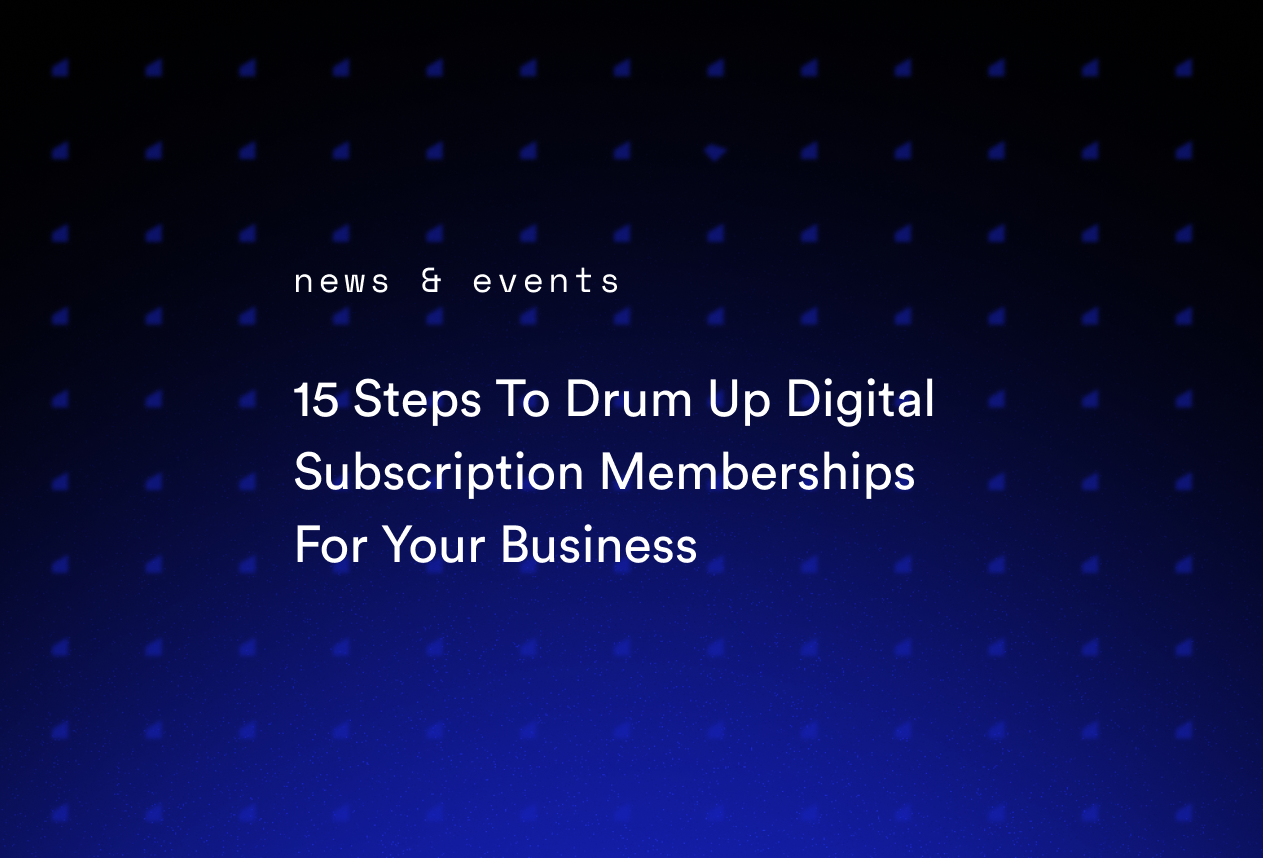 15 Steps To Drum Up Digital Subscription Memberships For Your Business