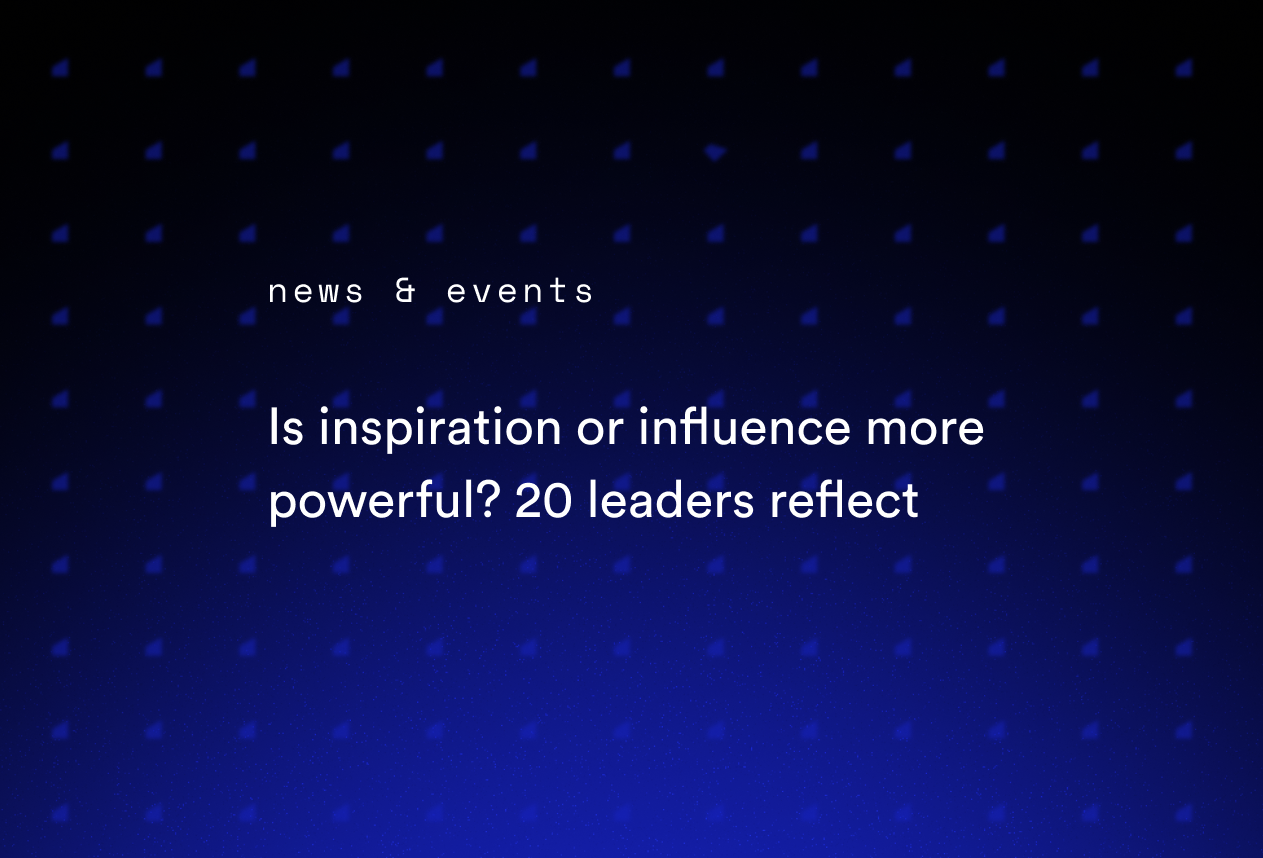 Is inspiration or influence more powerful? 20 leaders reflect