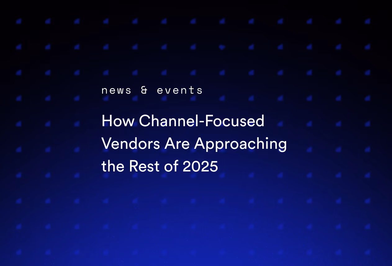 How Channel-Focused Vendors Are Approaching the Rest of 2025