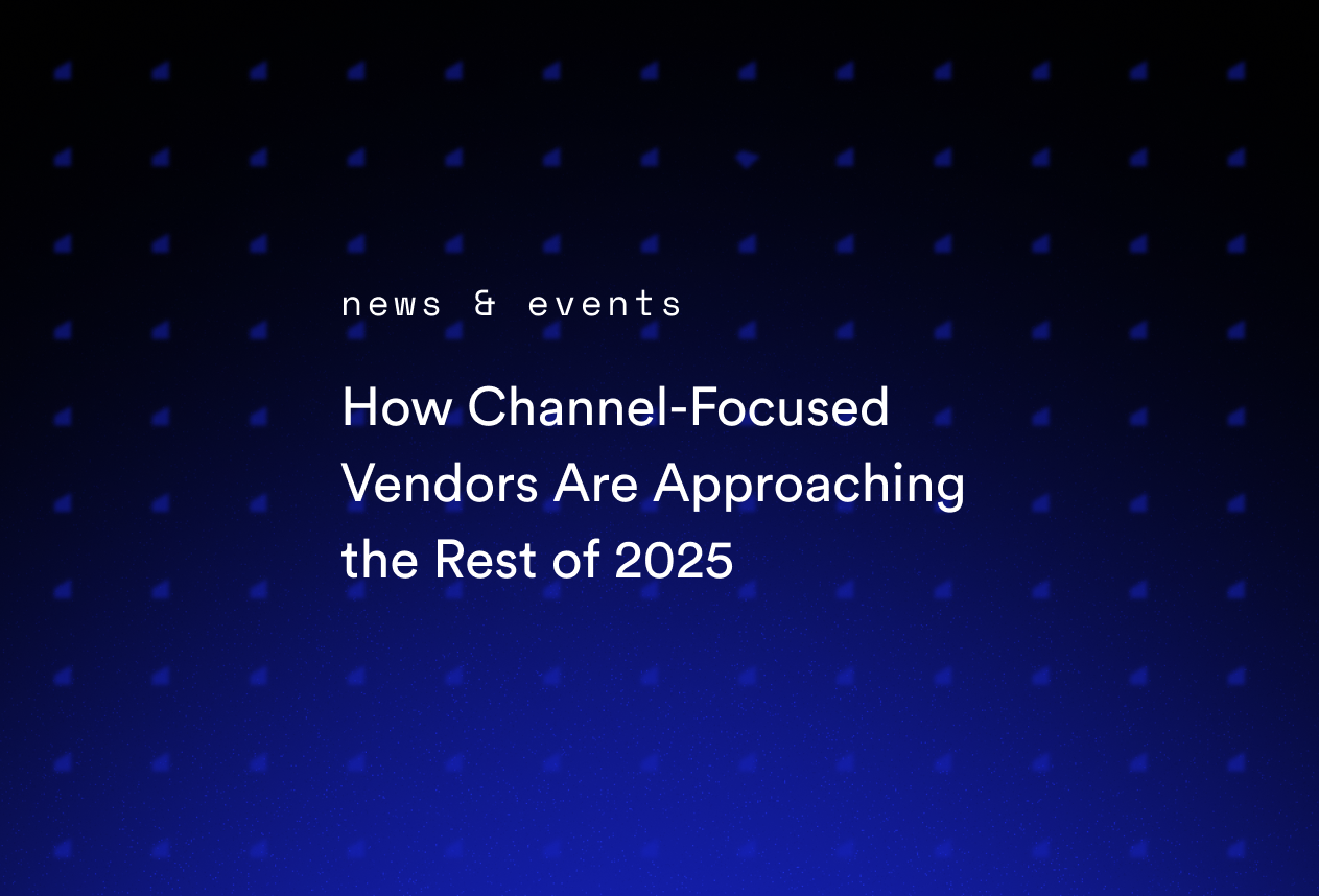 How Channel-Focused Vendors Are Approaching the Rest of 2025
