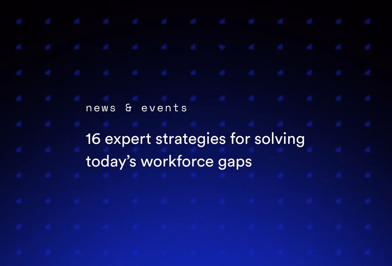 16 Expert Strategies for Solving Today’s Workforce Gaps