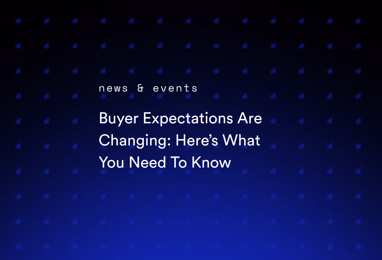 Buyer Expectations Are Changing: Here’s What You Need To Know
