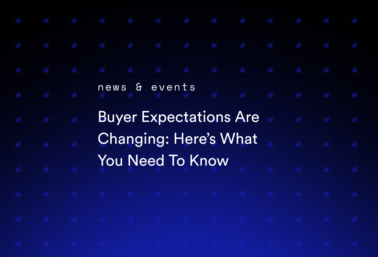 Buyer Expectations Are Changing: Here’s What You Need To Know