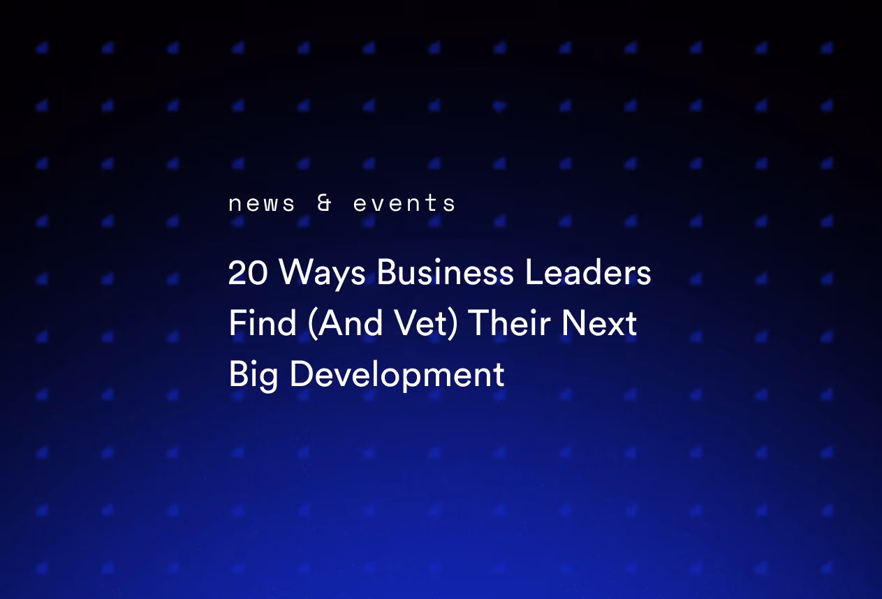 20 Ways Business Leaders Find (And Vet) Their Next Big Development