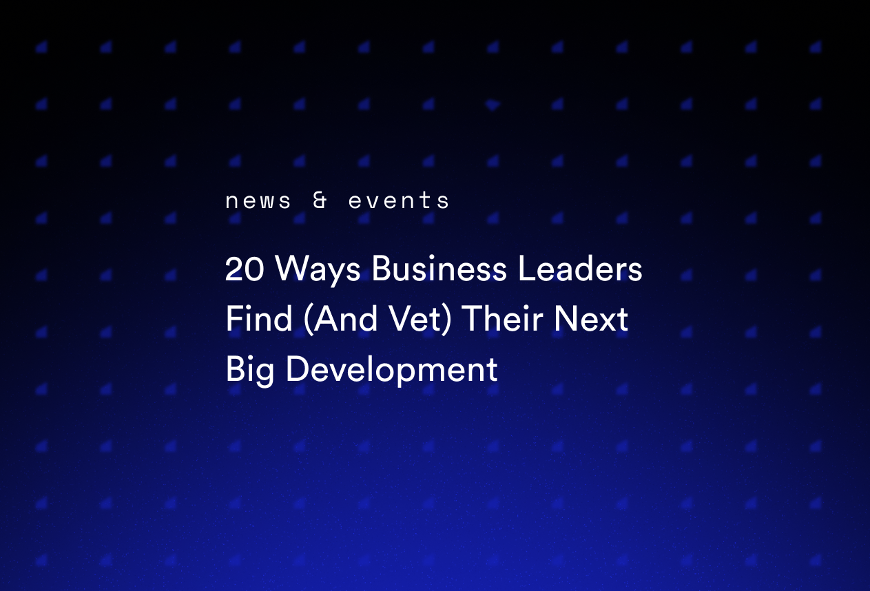 20 Ways Business Leaders Find (And Vet) Their Next Big Development