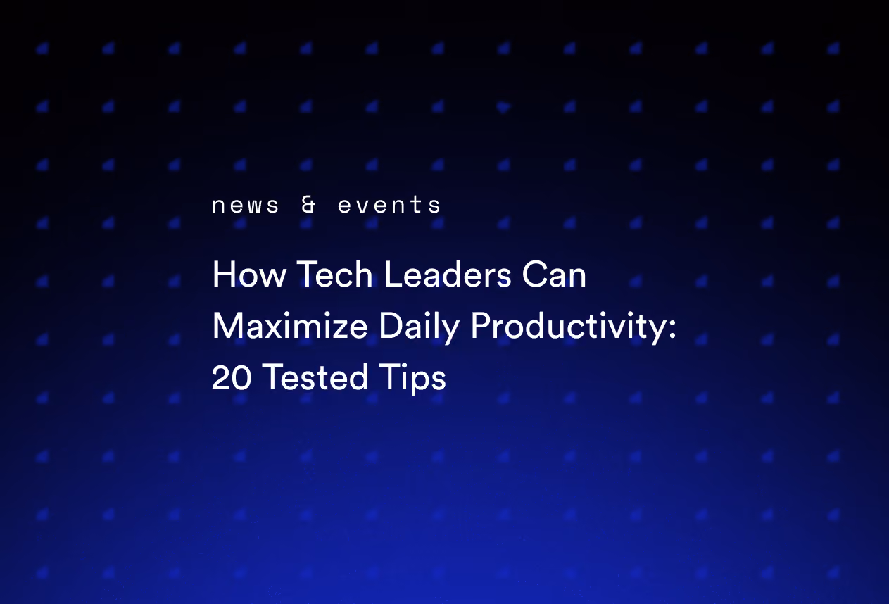 How Tech Leaders Can Maximize Daily Productivity: 20 Tested Tips