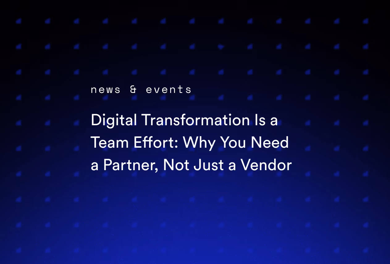 Digital Transformation Is a Team Effort: Why You Need a Partner, Not Just a Vendor