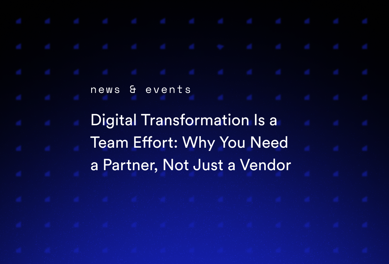 Digital Transformation Is a Team Effort: Why You Need a Partner, Not Just a Vendor