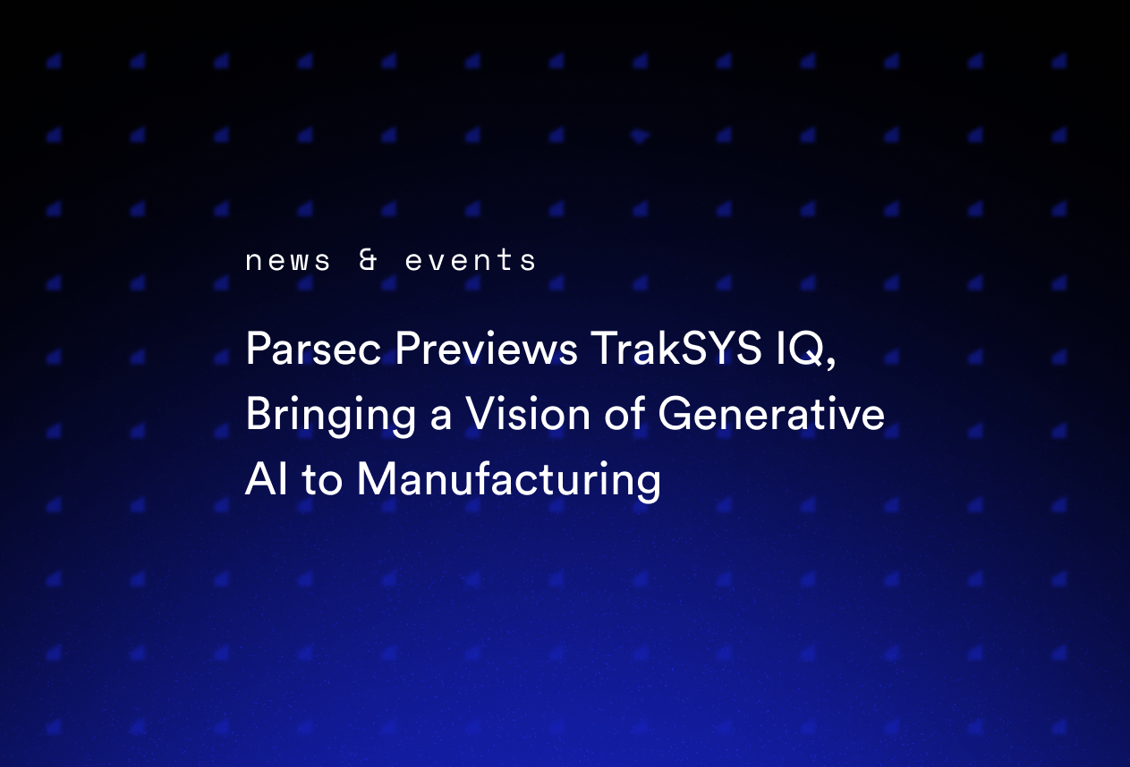 Parsec Previews TrakSYS IQ, Bringing a Vision of Generative AI to Manufacturing
