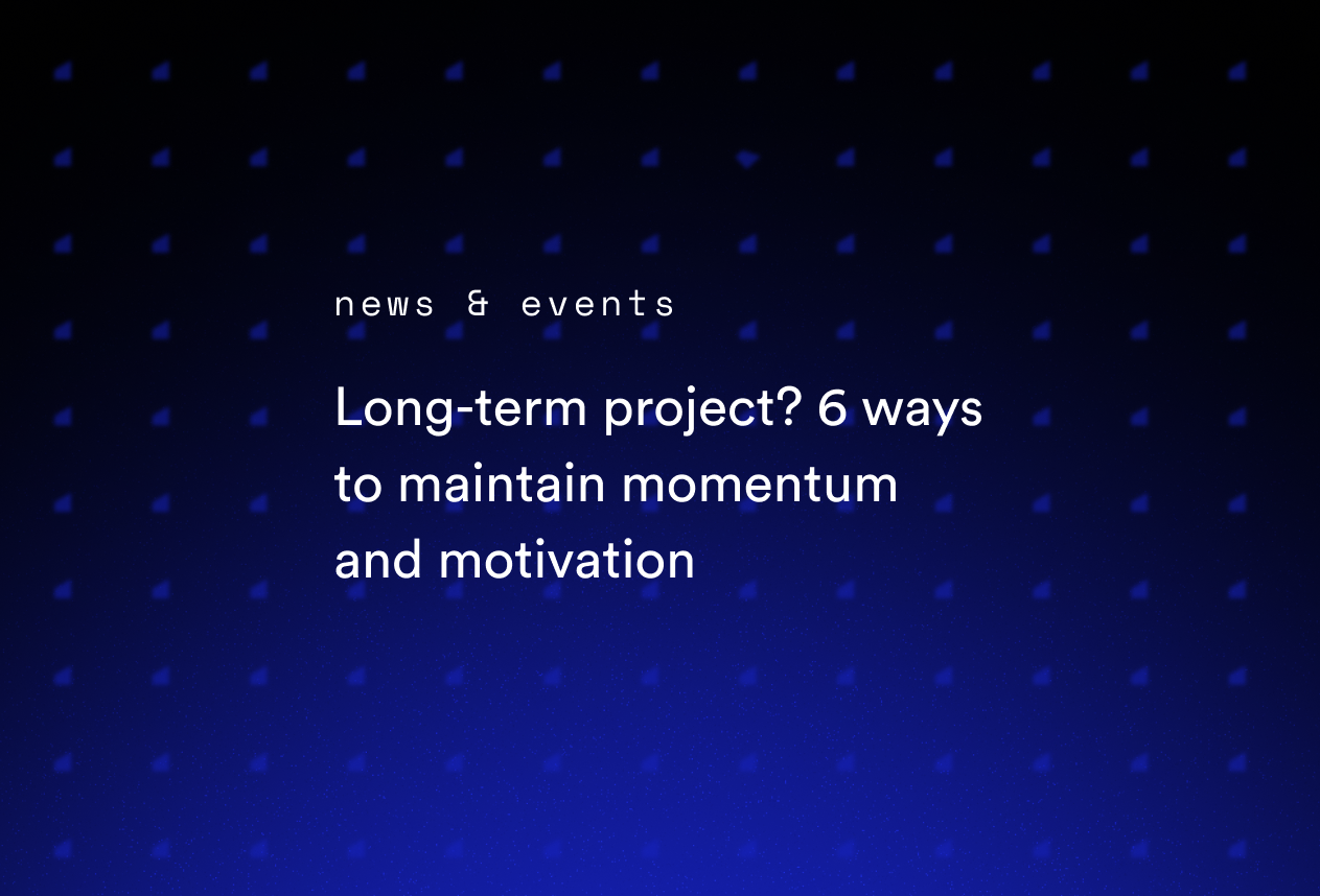 Long-Term Project? 6 Ways to Maintain Momentum and Motivation