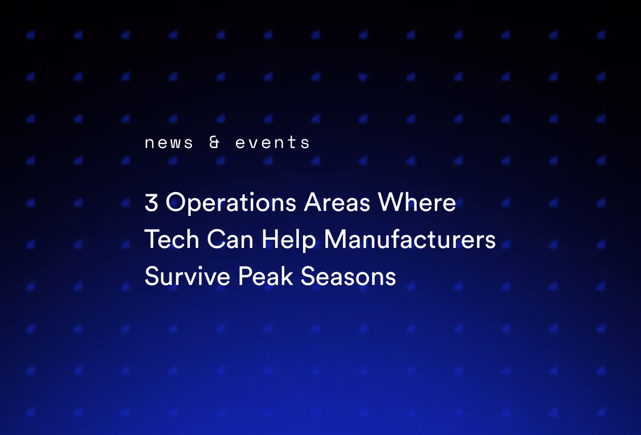 3 Operations Areas Where Tech Can Help Manufacturers Survive Peak Seasons